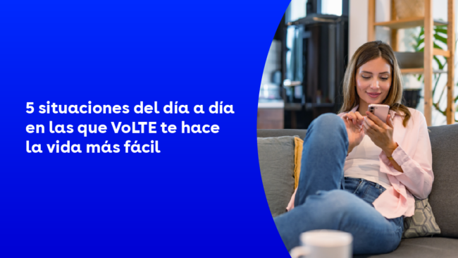 5 situaciones del día a día en las que VoLTE te hace la vida más fácil